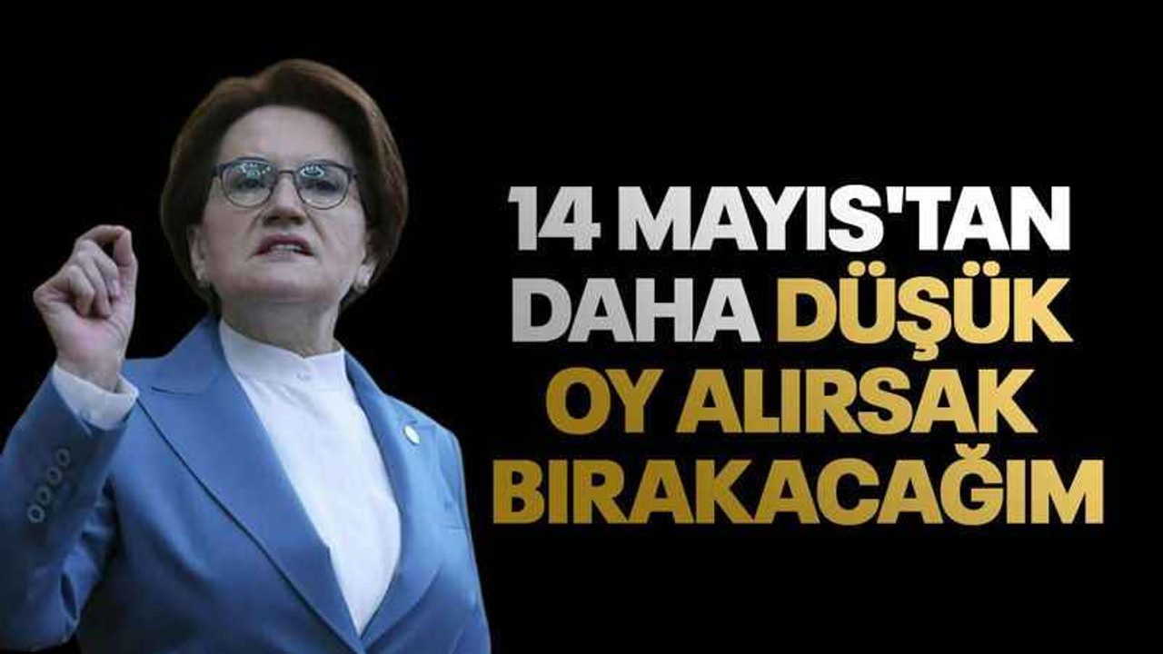 Meral Akşener'den İYİ Partililere 'istifa' resti: 14 Mayıs'tan daha düşük oy alırsak bırakacağım